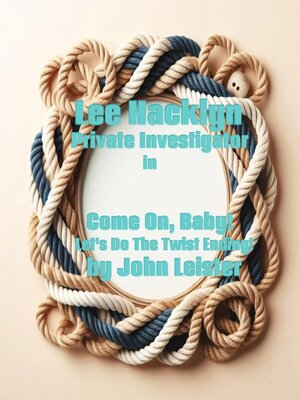 cover image of Lee Hacklyn Private Investigator in Come On, Baby!  Let's Do the Twist Ending!
